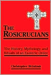 The Rosicrucians: The History, Mythology and Rituals of an Esoteric Order