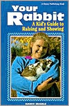 Your Rabbit: A Kid's Guide to Raising and Showing