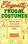 Elegantly Frugal Costumes: The Poor Man's Do-It-Yourself Costume Maker's Guide