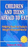 Children and Teens Afraid to Eat: Helping Youth in Today's Weight-Obsessed World