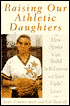 Raising Our Athletic Daughters: How Sports Can Restore Self-Esteem and Save Girl's Lives