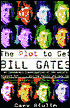 The Plot to Get Bill Gates: An Irreverent Investigation of the World's Richest Man...and the People Who Hate Him
