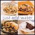 Just Add Water: Can You Boil Water? Then You Can Make 140 Deliciously Simple Recipes for Great Soups, Stews, Chicken, Fish, Pasta, Desserts, and More