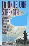 To Unite Our Strength: Enhancing the United Nations Peace and Security System
