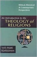 Introduction to the Theology of Religions: Biblical, Historical, and Contemporary Perspectives