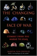 The Changing Face of War: Combat from the Marne to Iraq
