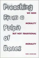Preaching from a Pulpit of Bones: We Need Morality but Not Traditional Morality