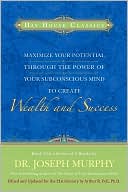 Maximize Your Potential Through the Power of Your Subconscious Mind to Create Wealth and Success