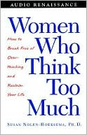 Women Who Think Too Much: How to Break Free of Overthinking and Be Happy Again