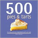 500 Pies and Tarts: The Only Pie and Tart Compendium You'll Ever Need