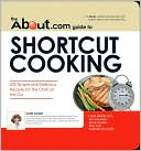 The About.Com Guide To Shortcut Cooking: 225 Simple and Delicious Recipes for the Chef on the Go