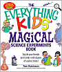 Everything Kids' Magical Science Experiments Book: Dazzle your friends and family by making magical things happen!
