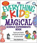 Everything Kids' Magical Science Experiments Book: Dazzle your friends and family by making magical things happen!