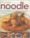 70 Simple Noodle Recipes: Deliciously Quick and Easy Dishes from China, Japan and South-East Asia, Shown Step-by-Step in 250 Colour Photographs