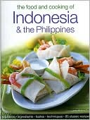 Food & Cooking of Indonesia & the Philippines: Authentic Tastes, Fresh Ingredients, Aroma And Flavor In Over 75 Classic Recipes