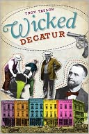 Wicked Decatur by Troy Taylor: NOOK Book Cover