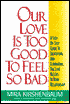 Our Love Is Too Good to Feel so Bad; A Step-by-Step Guide to Identifying and Eliminating the Love Killer in Your Relationship
