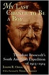 download My Last Chance to Be a Boy : Theodore Roosevelt's South American Expedition of 1913-1914 book