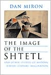 The Image of the Shtetl and Other Studies of Modern Jewish Literary Imagination