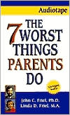 The Seven Worst Things Parents Do