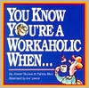 You Know You're A Workaholic When...