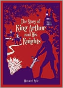 The Story of King Arthur and His Knights (Barnes & Noble Leatherbound Classics) by Howard Pyle: Book Cover