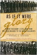 As If It Were Glory: Robert Beecham's Civil War from the Iron Brigade to the Black Regiments