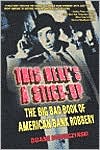 This Here's a Stick-Up : The Big Bad Book of American Bank Robbery