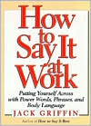 How to Say It at Work: Putting Yourself Across with Power Words, Phrases, Body Language, and Communication Secrets