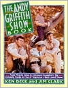 Andy Griffith Show Book: From Miracle Salve to Kerosene Cucumbers : The Complete Guide to One of Television's Best-Loved Shows