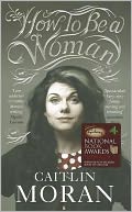 How to Be a Woman by Caitlin Moran: Book Cover