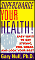 Supercharge Your Health!: 150 Easy Ways to Get Strong, Feel Great and Look Your Best