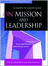 On Mission and Leadership: A Leader to Leader Guide