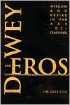 Dewey and Eros: Wisdom and Desire in the Art of Teaching