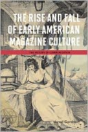 The Rise and Fall of Early American Magazine Culture by Jared Gardner: NOOK Book Cover