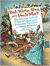 Red, White, Blue and Uncle Who?: The Story Behind Some of America's Patriotic Symbols
