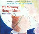 My Mommy Hung the Moon by Jamie Lee Curtis: Book Cover