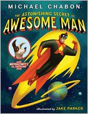 The Astonishing Secret of Awesome Man by Michael Chabon: Book Cover