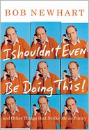 I Shouldn't Even Be Doing This! by Bob Newhart: Book Cover