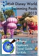 Walt Disney World Swimming Pools 2013 by Planet Explorers: NOOK Book Cover