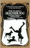 How to Have a Healthier Dog: The Benefits of Vitamins and Minerals for Your Dog's Life Cycles