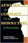 African Conflict Resolution: The U. S. Role in Peacemaking