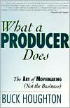What a Producer Does: The Art of Moviemaking (not the Business)