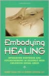 Embodying Healing: Integrating Bodywork and Psychotheraphy in Recovery from Childhood Sexual Abuse