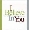 I Believe in You: To Your Heart, Your Dream, and the Difference You Make