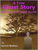 A True Ghost Story by David Bolton: NOOK Book Cover