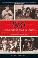 1941 -- The Greatest Year in Sports: Two Baseball Legends, Two Boxing Champs, and the Unstoppable Thoroughbred Who Made History in the Shadow of War