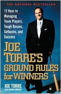 Joe Torre'S Ground Rules For Winners: 12 Keys To Managing Team Players, Tough Bosses, Setbacks, And Success