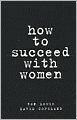 How to Succeed with Women