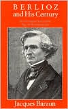 Berlioz and His Century: An Introduction to the Age of Romanticism